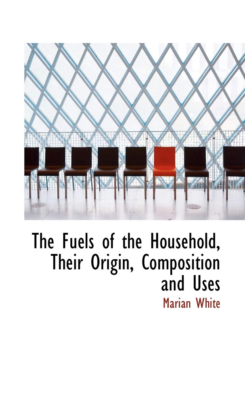The Fuels of the Household, Their Origin, Composition and Uses Books