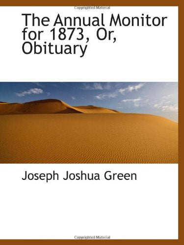 The Annual Monitor for 1873, Or, Obituary Politics & History