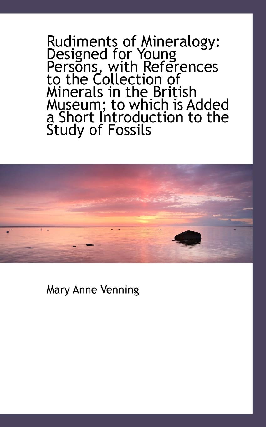 Rudiments of Mineralogy: Designed for Young Persons, with References to the Collection of Minerals I Politics & History