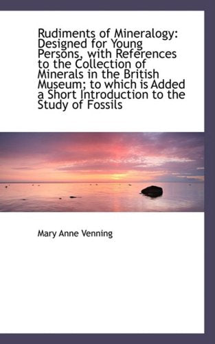 Rudiments of Mineralogy: Designed for Young Persons, with References to the Collection of Minerals I Politics & History