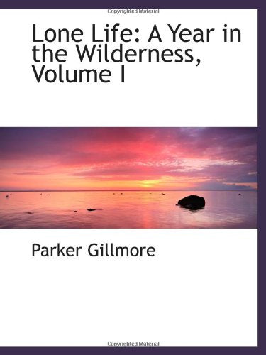 Lone Life: A Year in the Wilderness, Volume I Politics & History