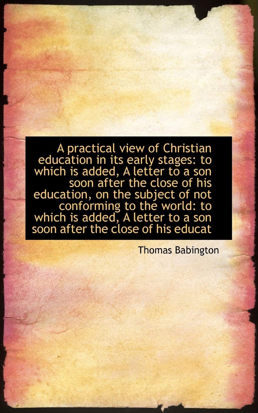 A Practical View of Christian Education in Its Early Stages: To Which Is Added, a Letter to a Son So Politics & History