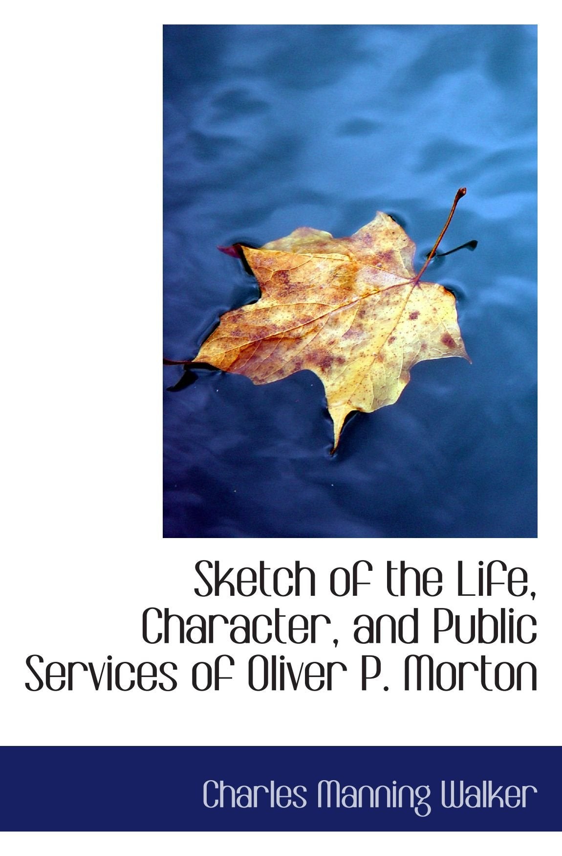 Sketch of the Life, Character, and Public Services of Oliver P. Morton Politics & History