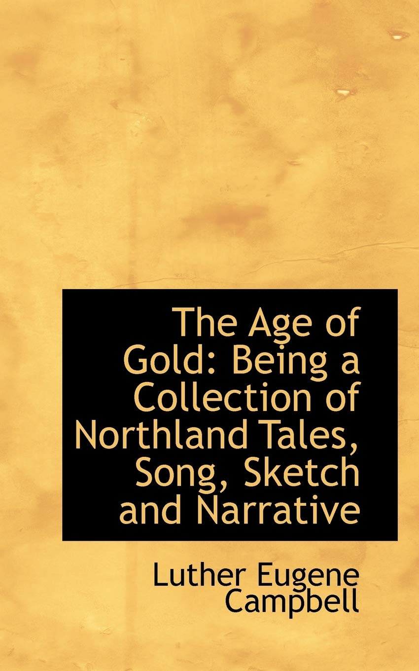 The Age of Gold: Being a Collection of Northland Tales, Song, Sketch and Narrative Books