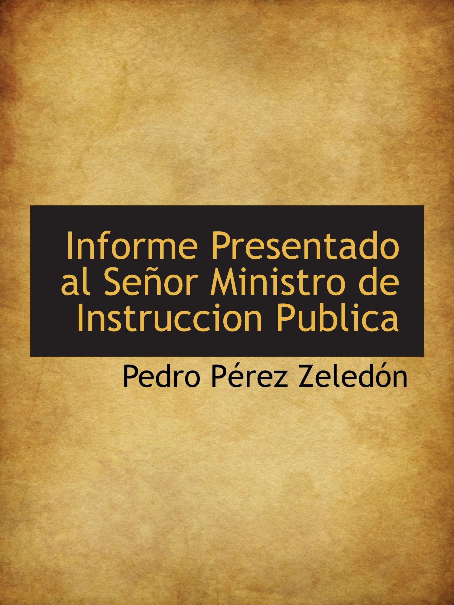 Informe Presentado al Señor Ministro de Instruccion Publica Politics & History
