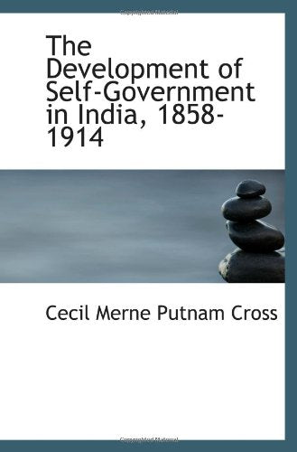 The Development of Self-Government in India, 1858-1914 Politics & History