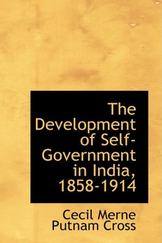 The Development of Self-Government in India, 1858-1914 Politics & History