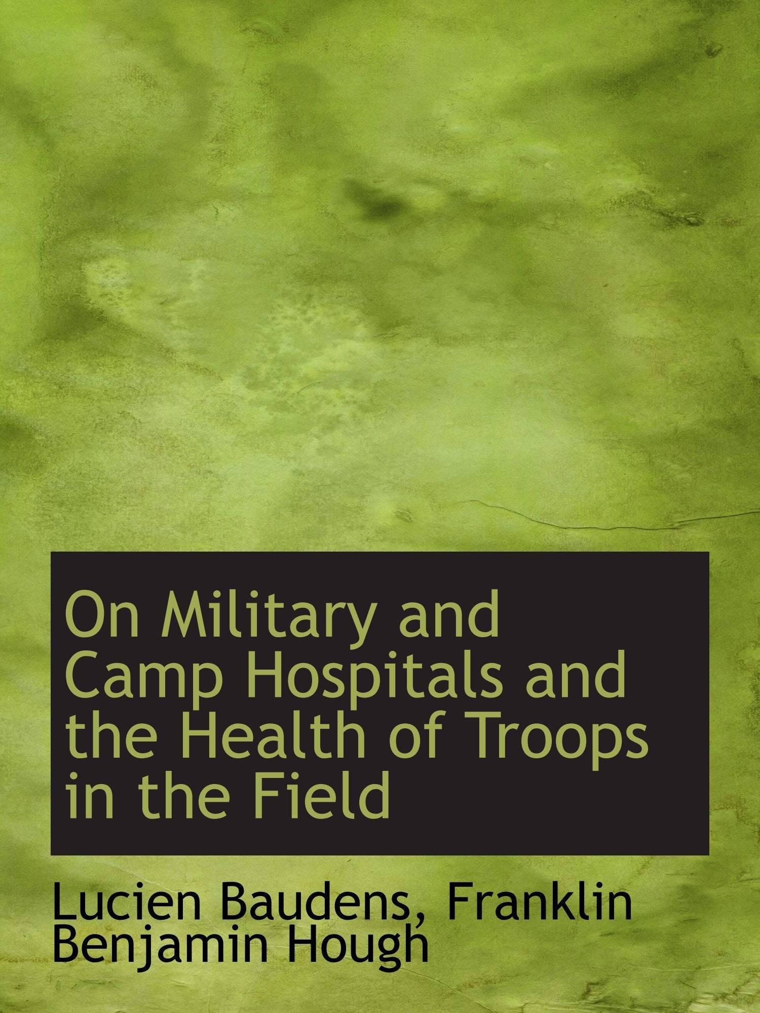 On Military and Camp Hospitals and the Health of Troops in the Field Politics & History