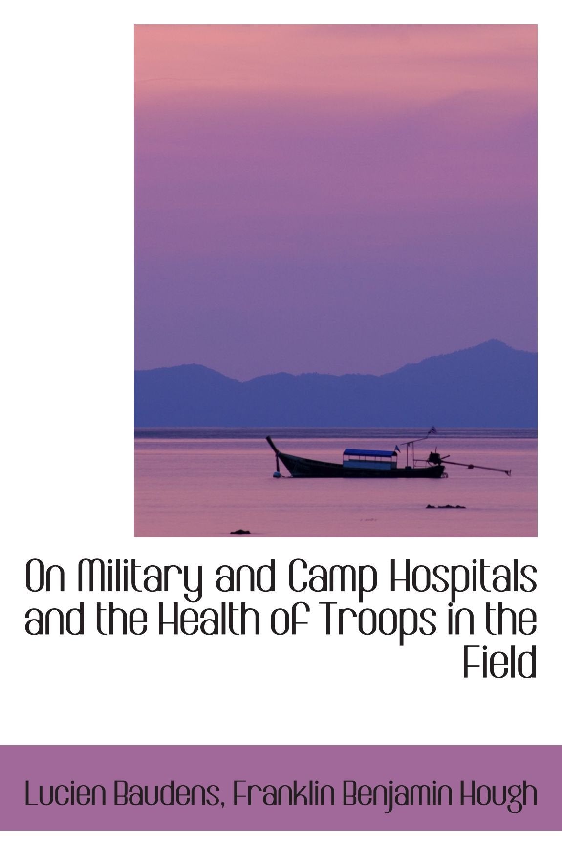 On Military and Camp Hospitals and the Health of Troops in the Field Politics & History