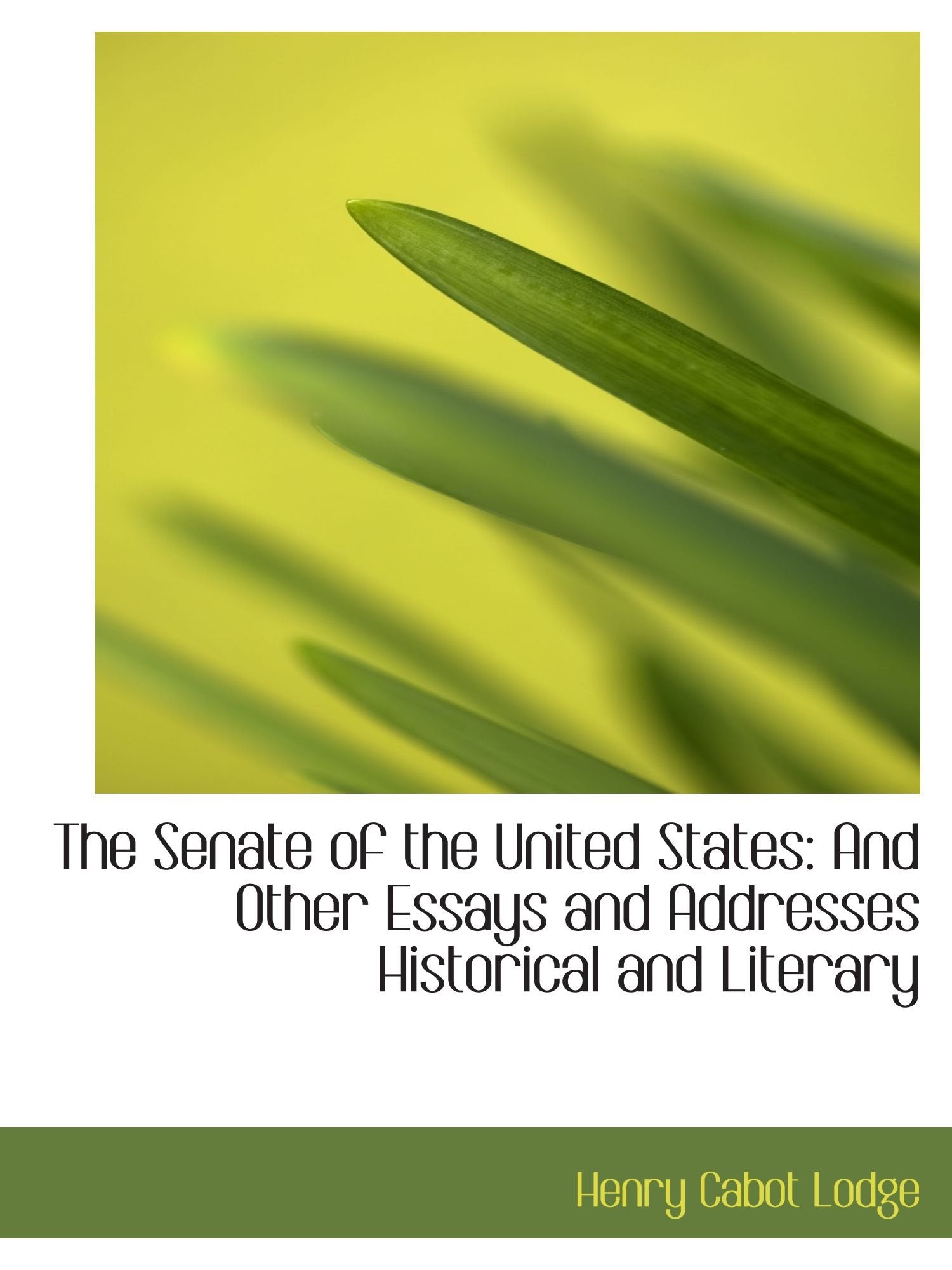 The Senate of the United States: And Other Essays and Addresses Historical and Literary Politics & History
