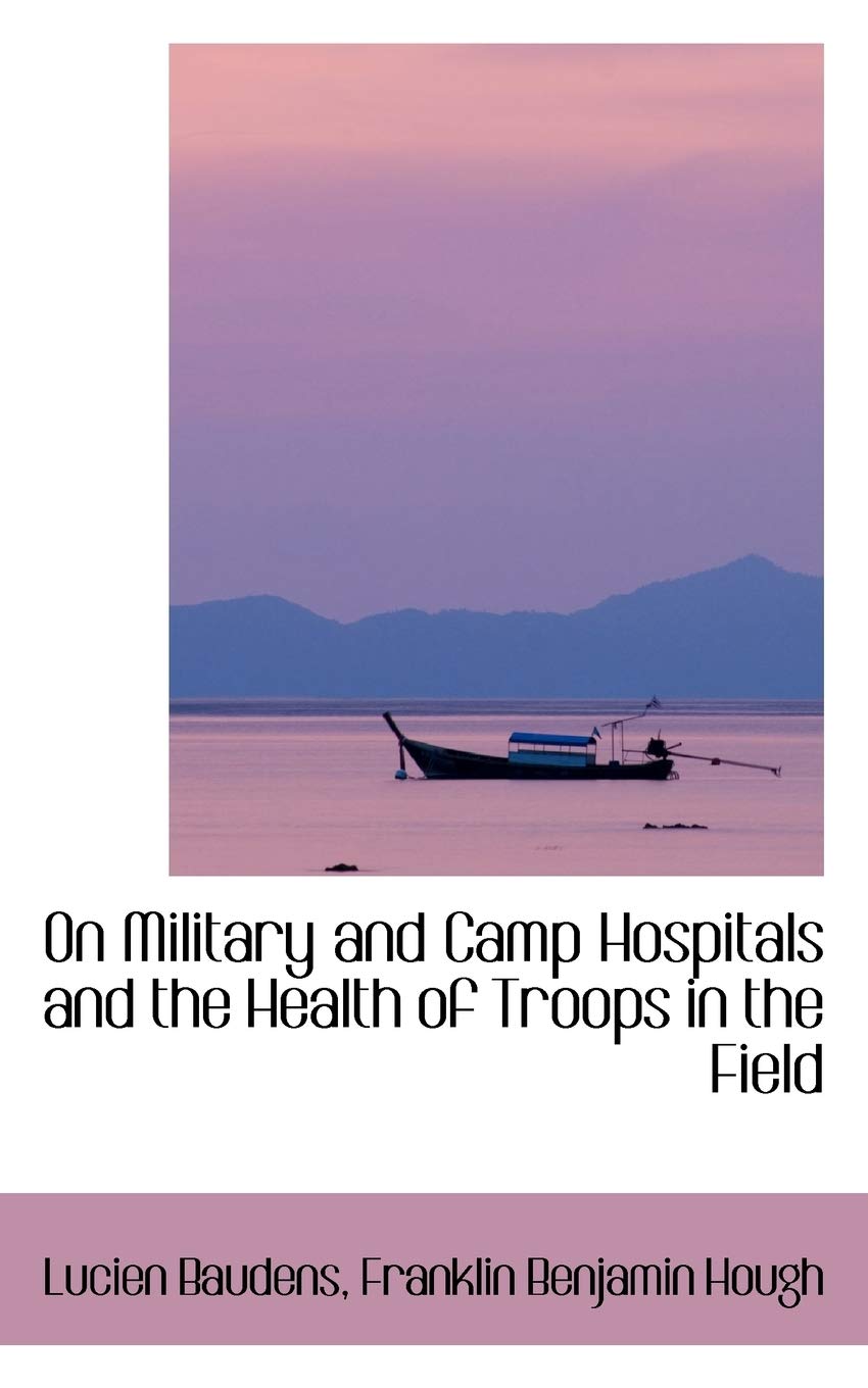 On Military and Camp Hospitals and the Health of Troops in the Field Politics & History