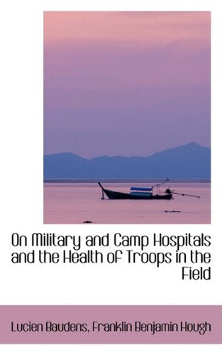 On Military and Camp Hospitals and the Health of Troops in the Field Politics & History