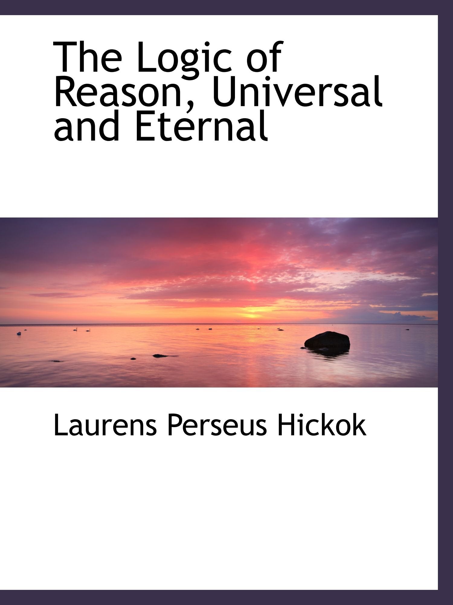 The Logic of Reason, Universal and Eternal Politics & History