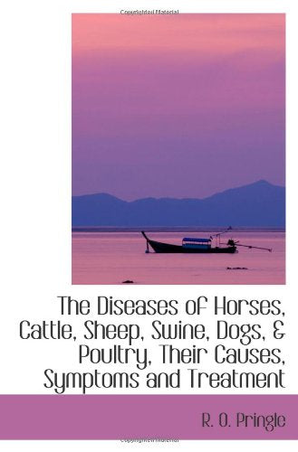 The Diseases of Horses, Cattle, Sheep, Swine, Dogs, & Poultry, Their Causes, Symptoms and Treatment Politics & History