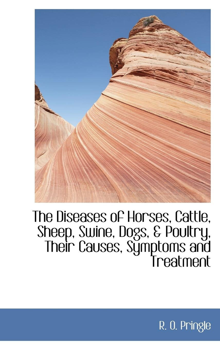 The Diseases of Horses, Cattle, Sheep, Swine, Dogs, & Poultry, Their Causes, Symptoms and Treatment Politics & History
