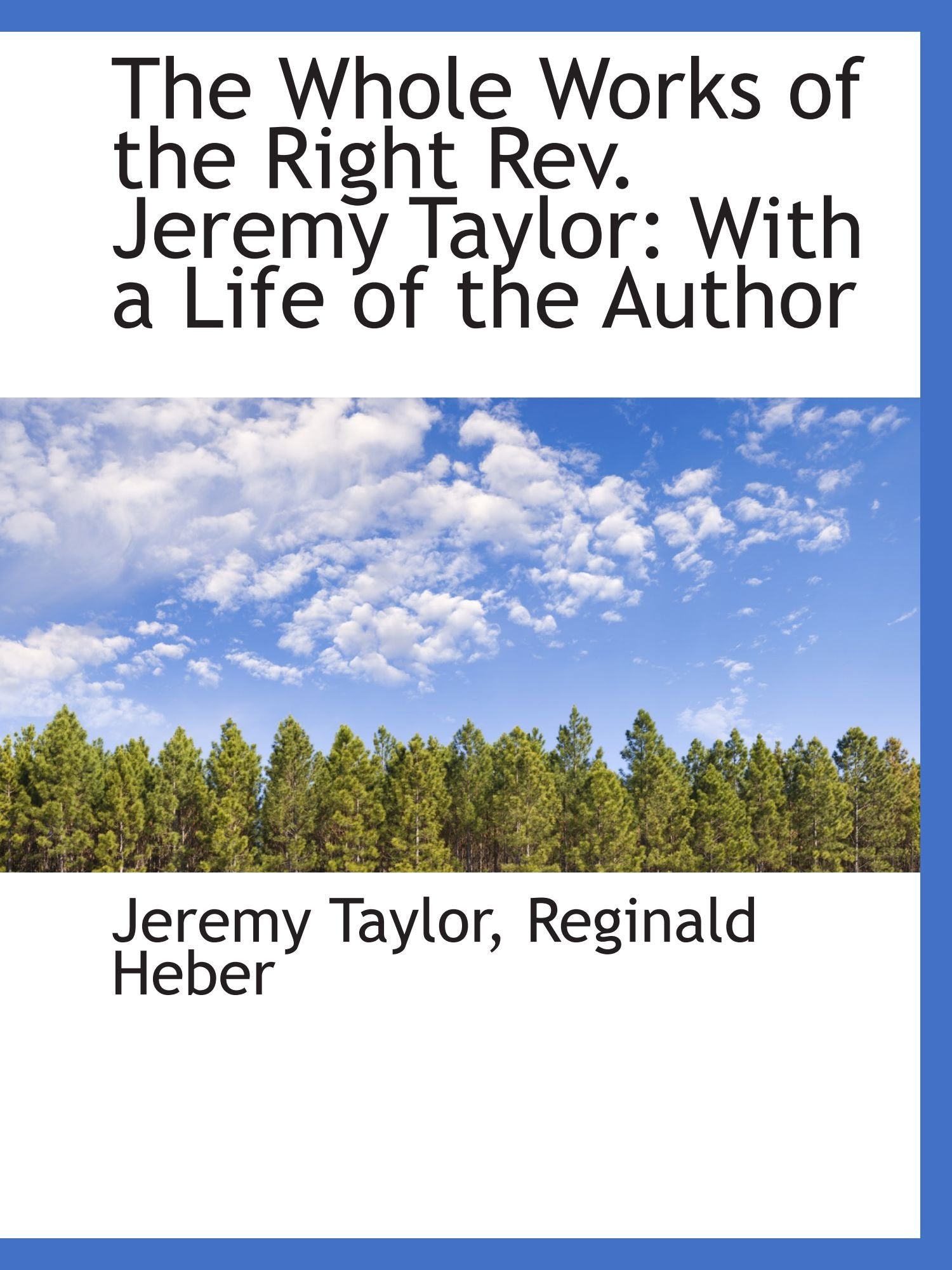 The Whole Works of the Right Rev. Jeremy Taylor: With a Life of the Author Politics & History