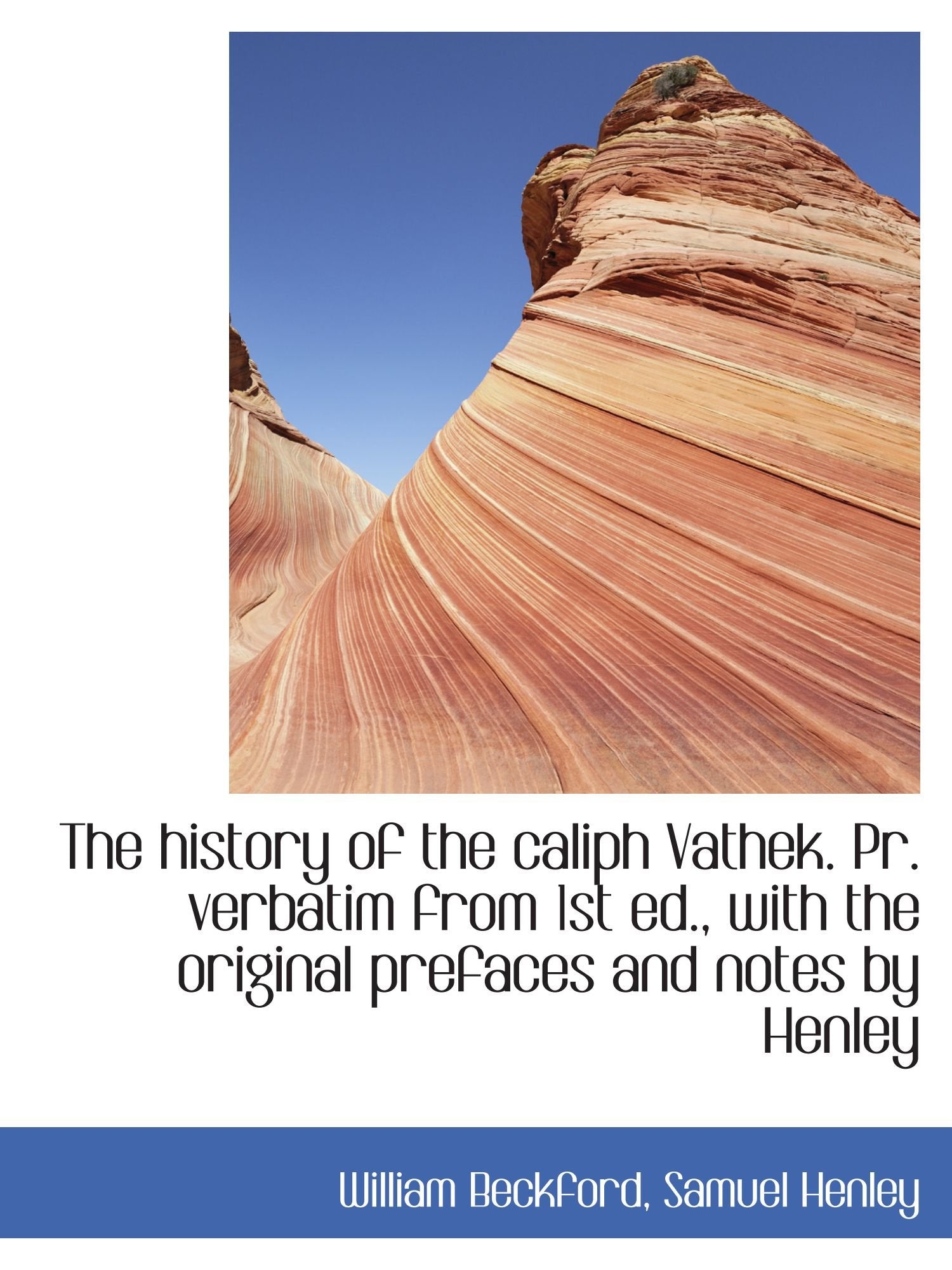 The history of the caliph Vathek. Pr. verbatim from 1st ed., with the original prefaces and notes by Politics & History
