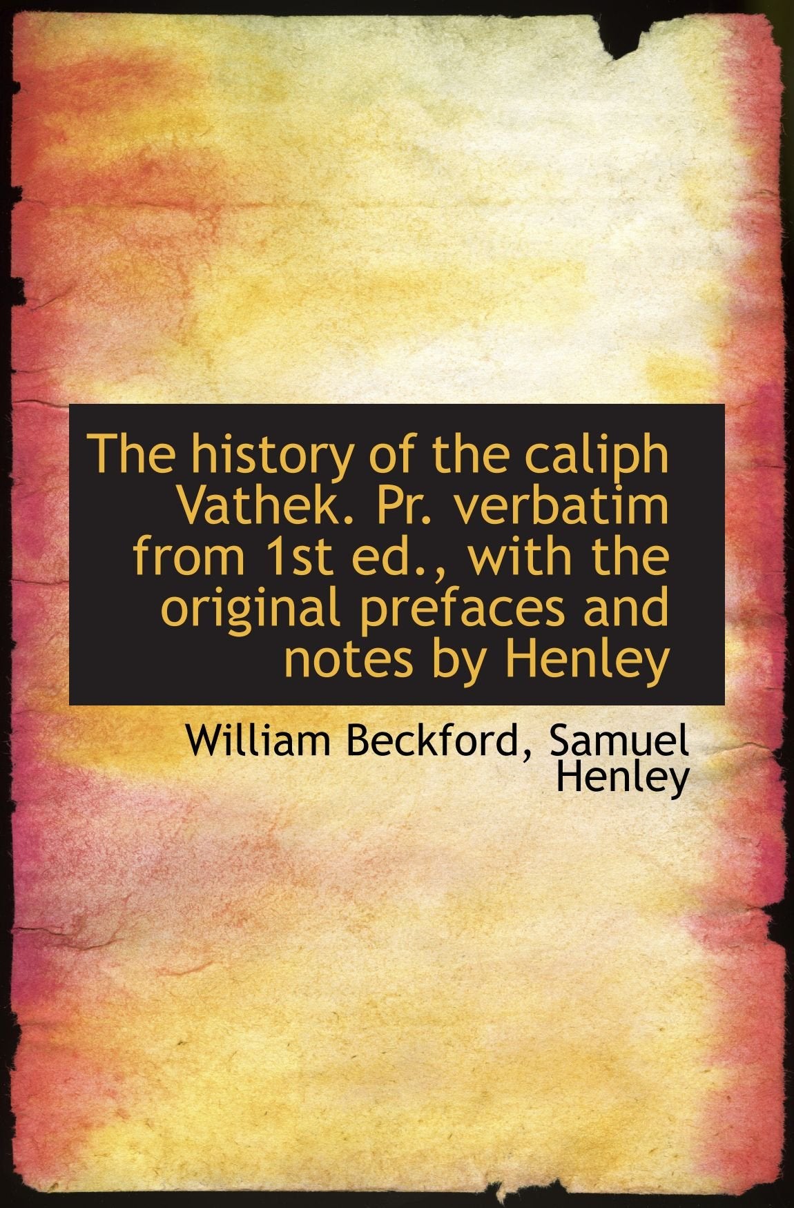 The history of the caliph Vathek. Pr. verbatim from 1st ed., with the original prefaces and notes by Politics & History