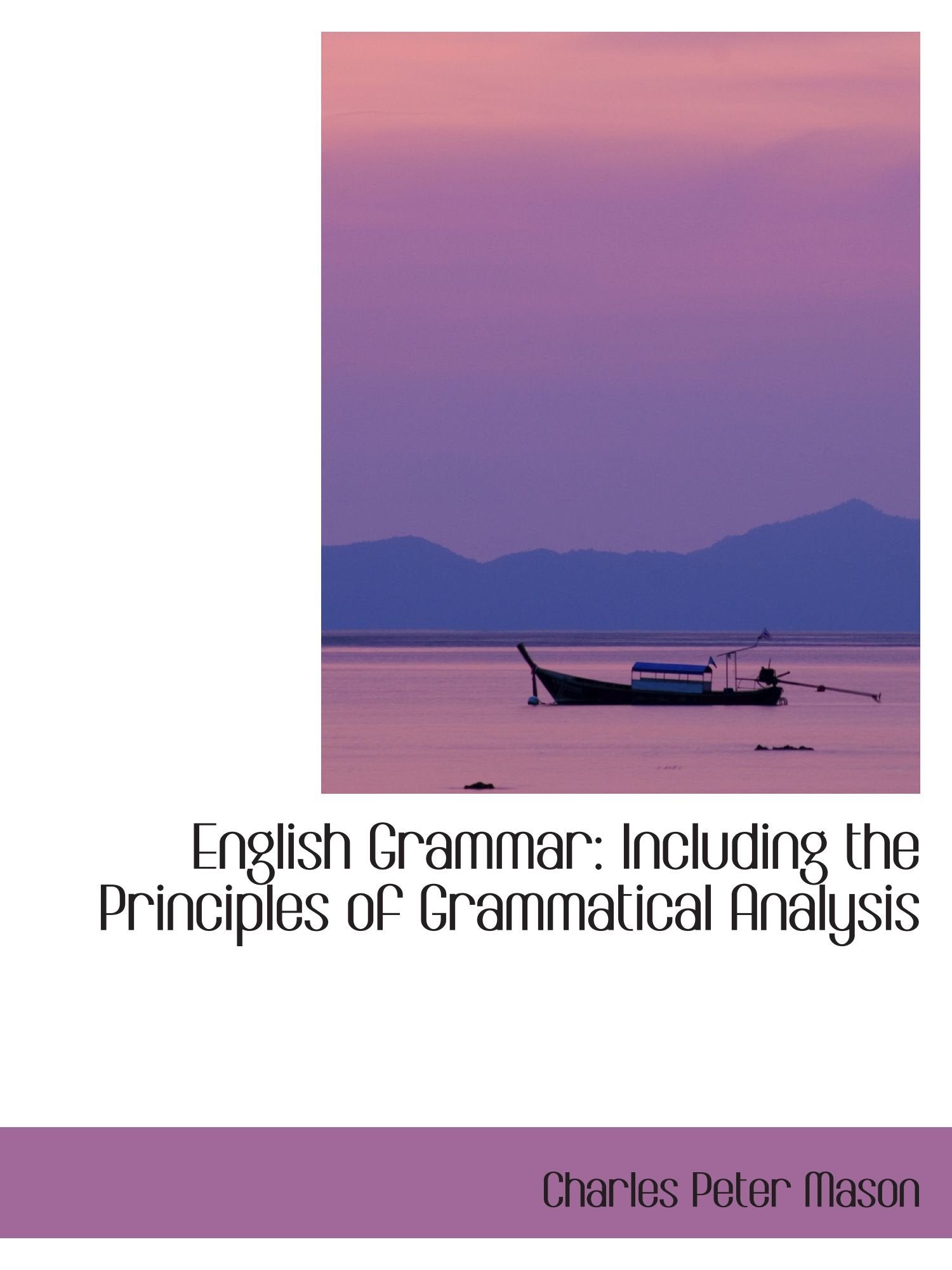 English Grammar: Including the Principles of Grammatical Analysis Politics & History