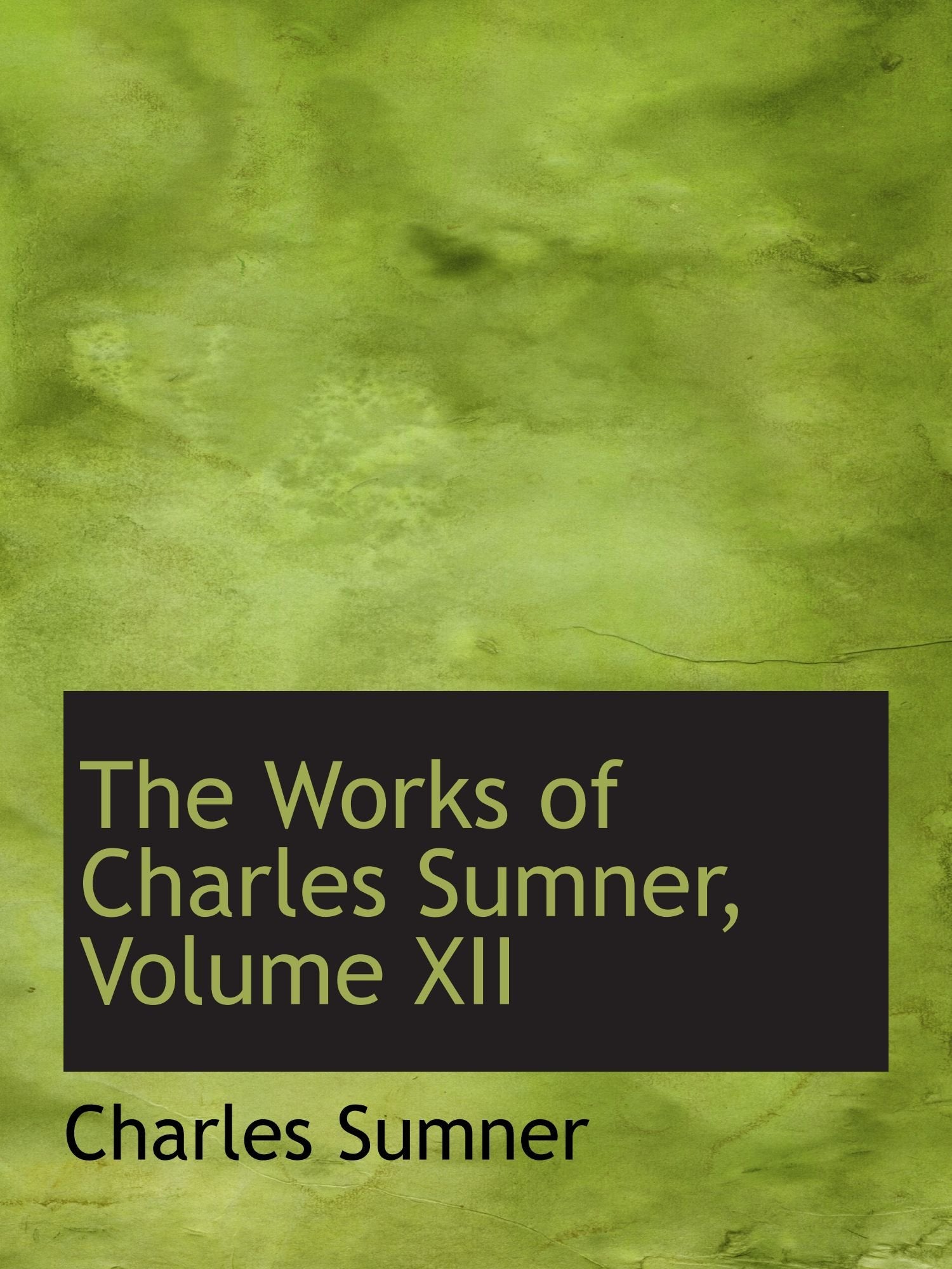 The Works of Charles Sumner, Volume XII Politics & History