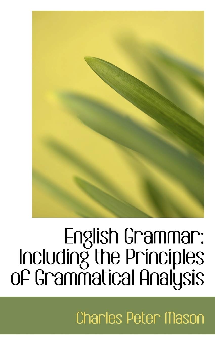 English Grammar: Including the Principles of Grammatical Analysis Politics & History