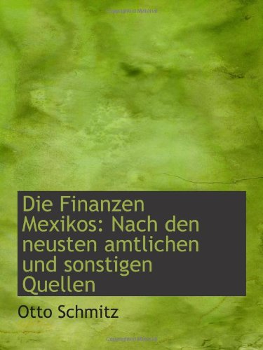 Die Finanzen Mexikos: Nach den neusten amtlichen und sonstigen Quellen Politics & History