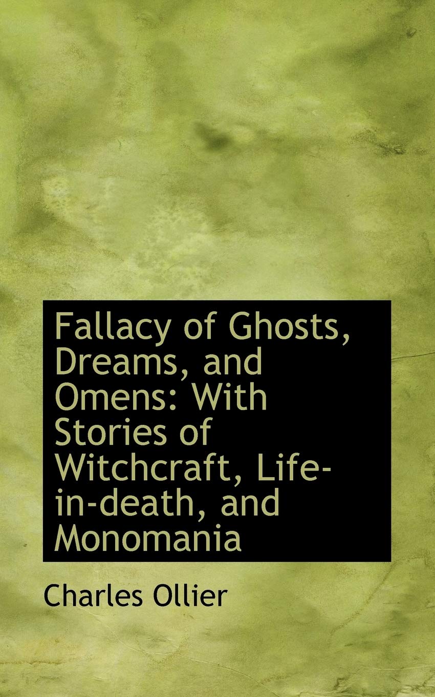 Fallacy of Ghosts, Dreams, and Omens: With Stories of Witchcraft, Life-In-Death, and Monomania Politics & History
