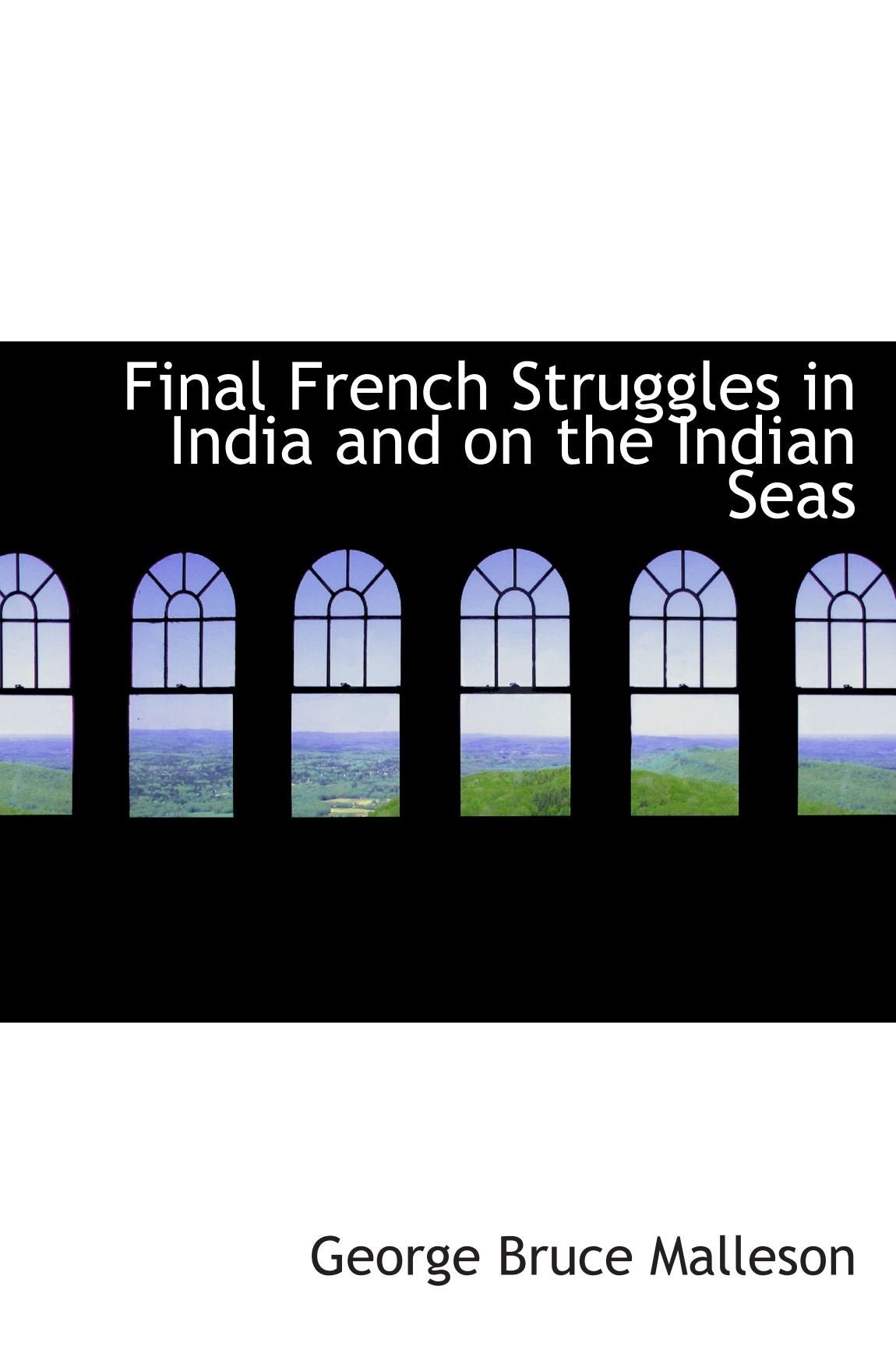 Final French Struggles in India and on the Indian Seas Politics & History