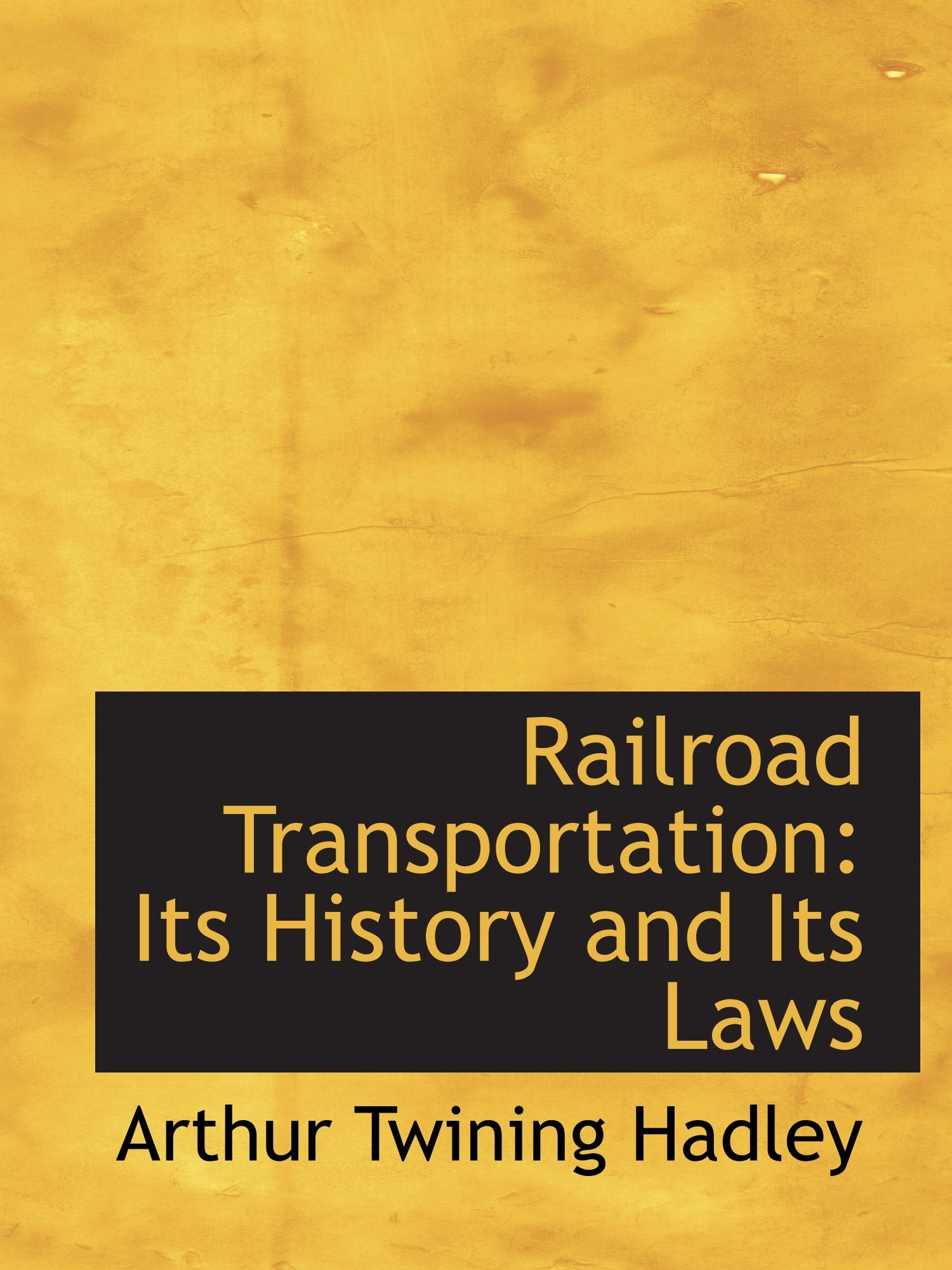 Product Image: Railroad Transportation: Its History and Its Laws