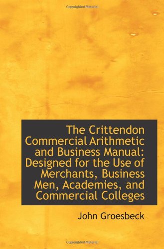 The Crittendon Commercial Arithmetic and Business Manual: Designed for the Use of Merchants, Busines Politics & History