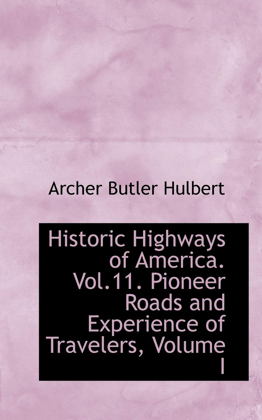 Historic Highways of America. Vol.11. Pioneer Roads and Experience of Travelers, Volume I book