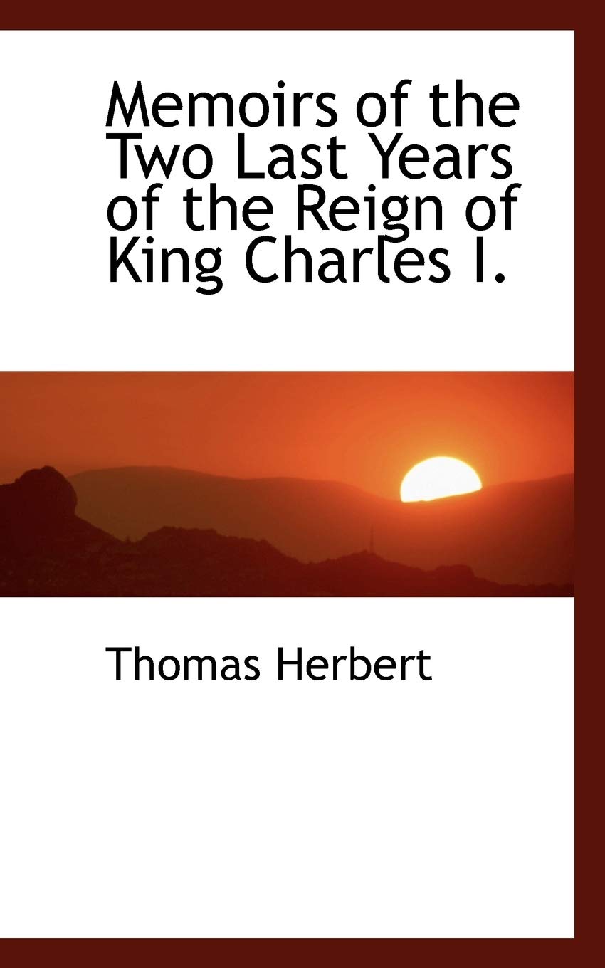 Memoirs of the Two Last Years of the Reign of King Charles I. Memories
