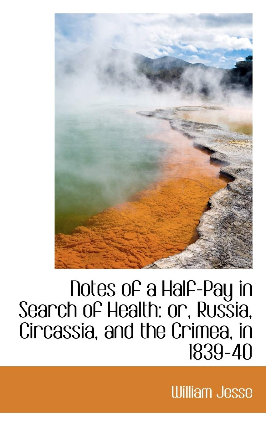 Notes of a Half-Pay in Search of Health: Or, Russia, Circassia, and the Crimea, in 1839-40 Politics & History