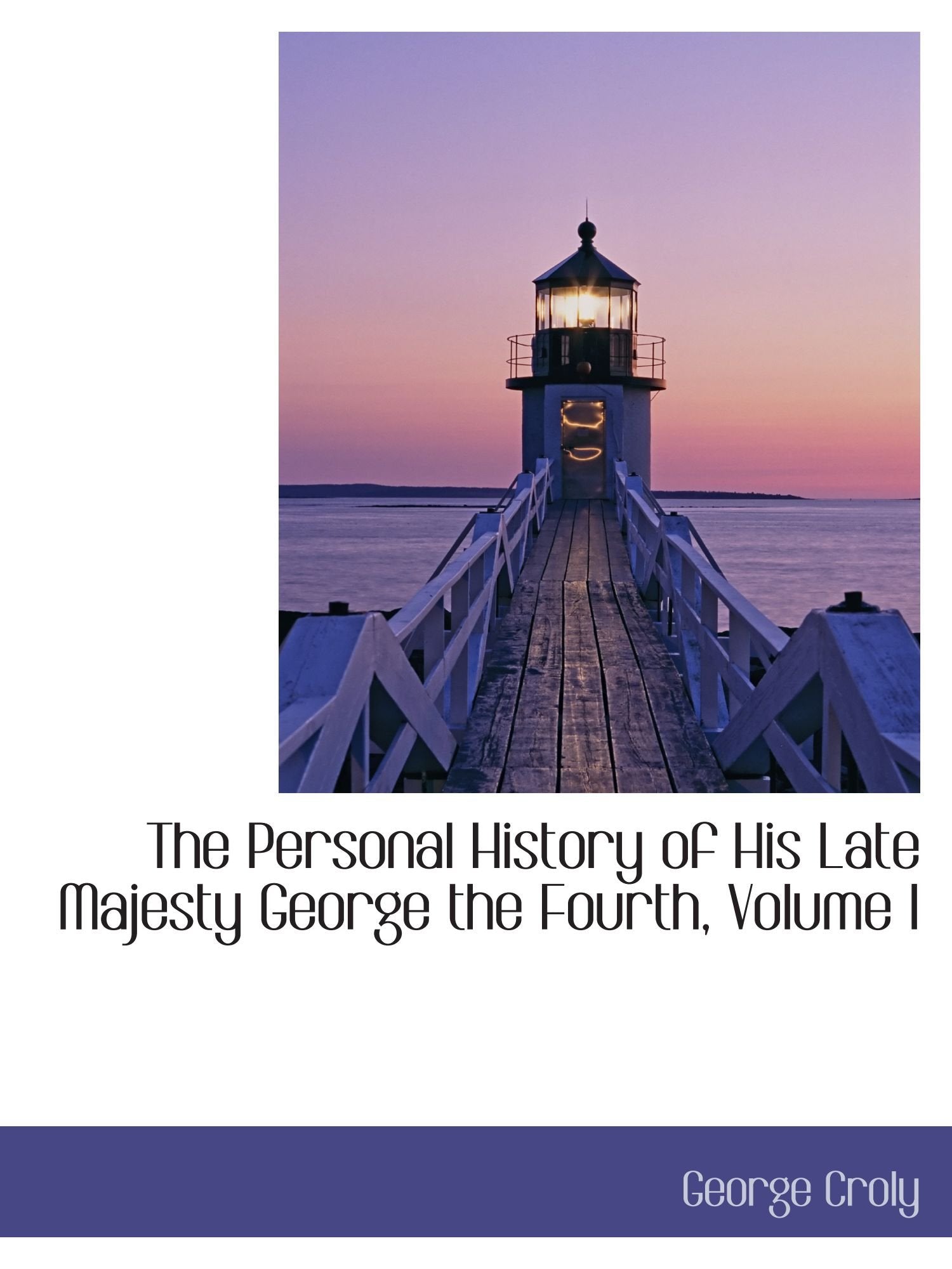 The Personal History of His Late Majesty George the Fourth, Volume I Politics & History