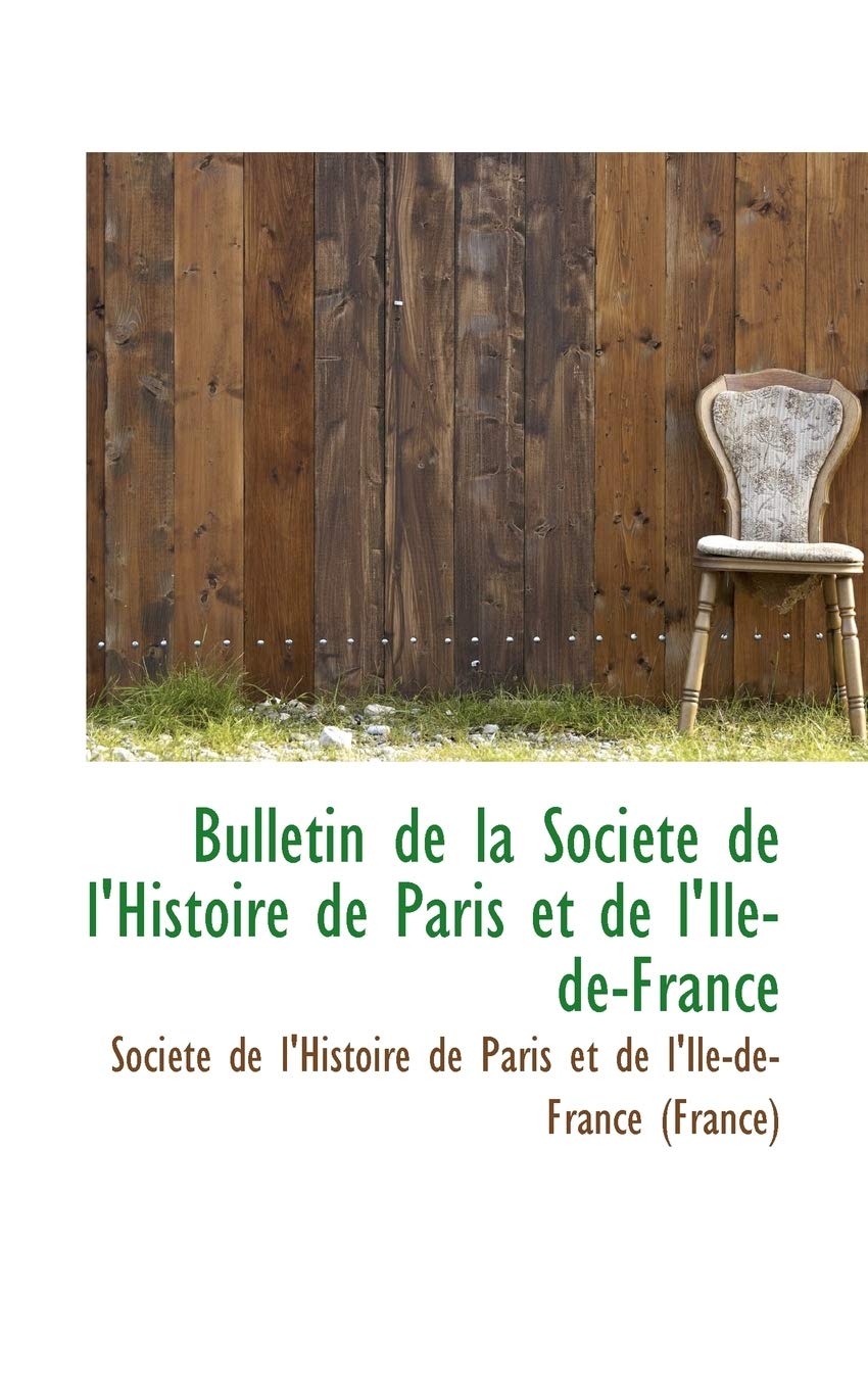 Bulletin de La Soci T de L'Histoire de Paris Et de L'Ile-de-France Politics & History