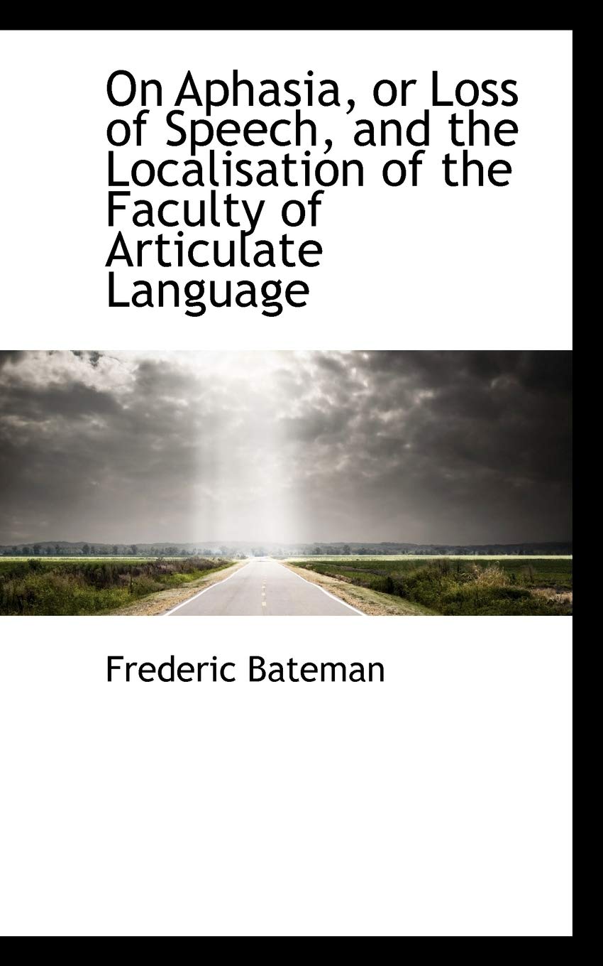 On Aphasia, or Loss of Speech, and the Localisation of the Faculty of Articulate Language (Bibliolife Reproduction) Business & Technology