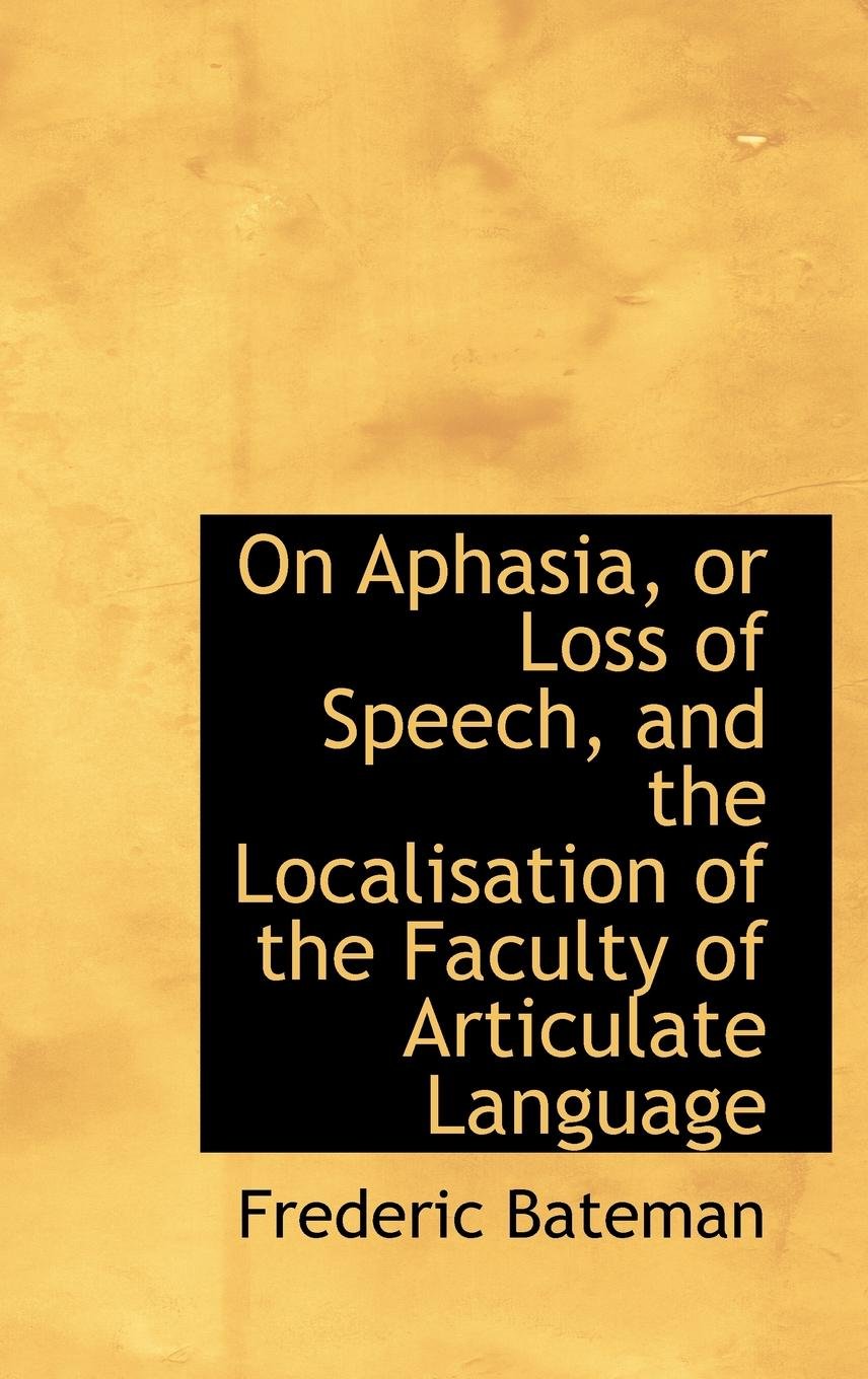 On Aphasia, or Loss of Speech, and the Localisation of the Faculty of Articulate Language (Bibliolife Reproduction) Business & Technology