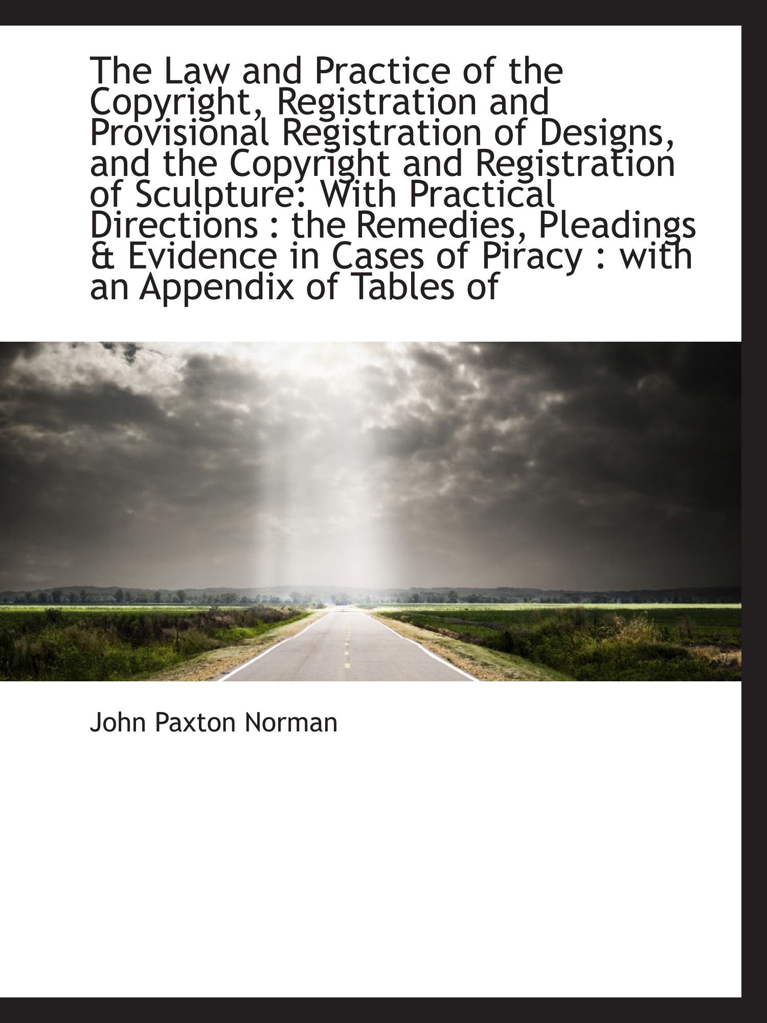 The Law and Practice of the Copyright, Registration and Provisional Registration of Designs, and the Politics & History