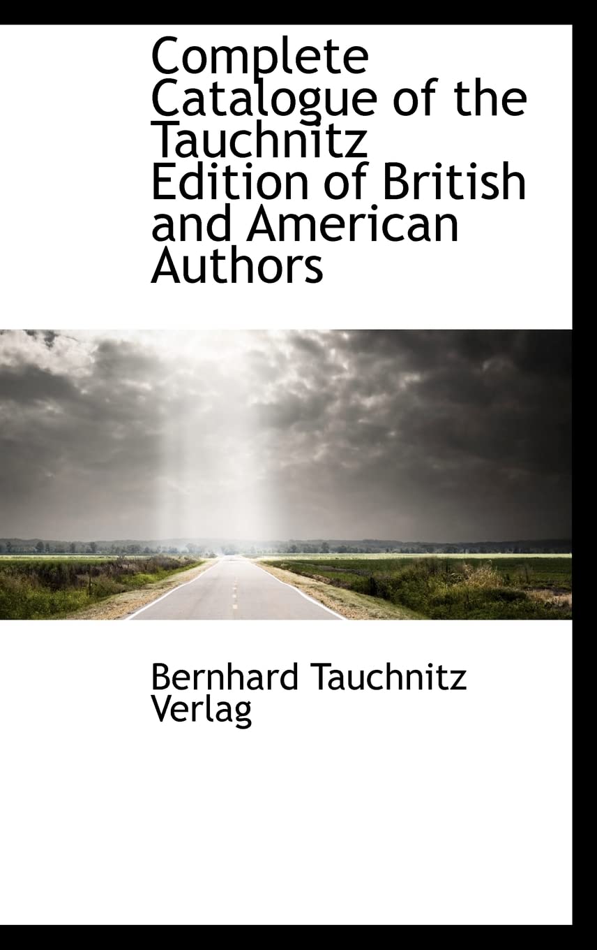 Complete Catalogue of the Tauchnitz Edition of British and American Authors Reference Books
