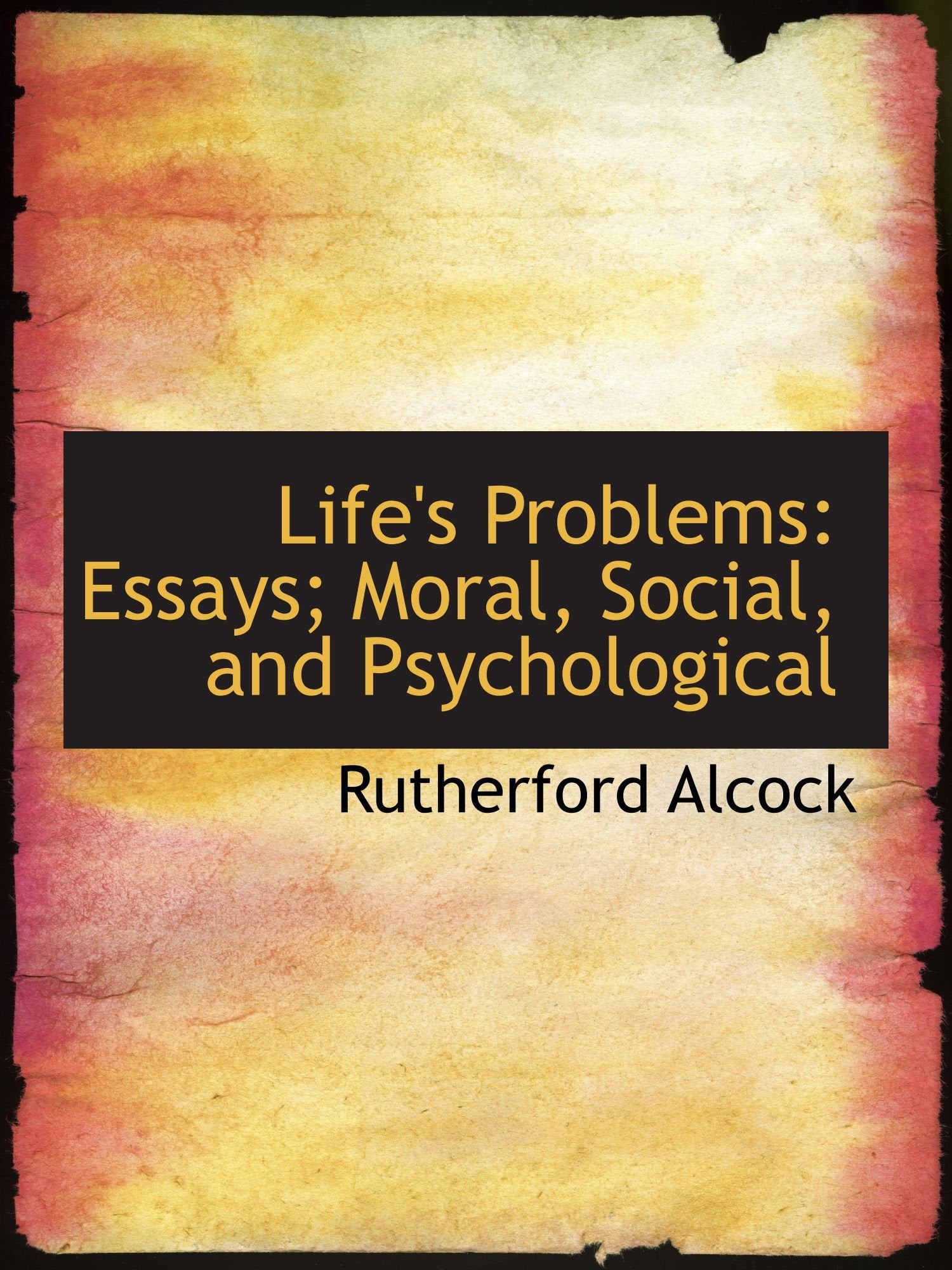 Life's Problems: Essays; Moral, Social, and Psychological Politics & History
