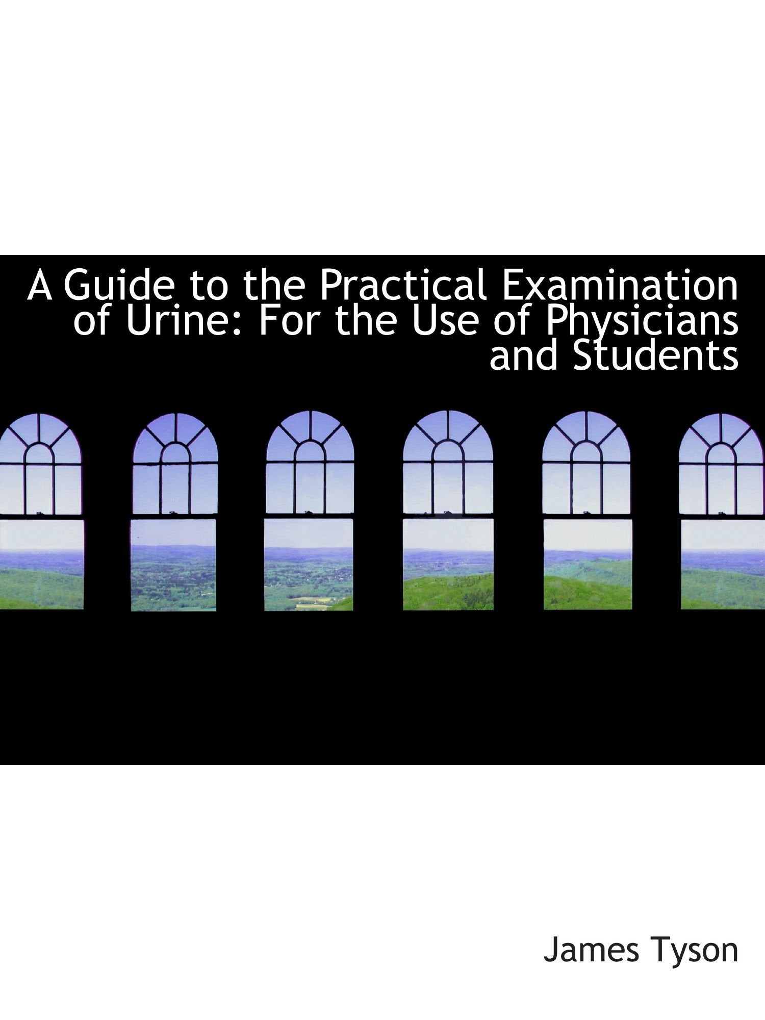 A Guide to the Practical Examination of Urine: For the Use of Physicians and Students Politics & History
