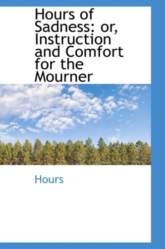 Hours of Sadness: Or, Instruction and Comfort for the Mourner Politics & History