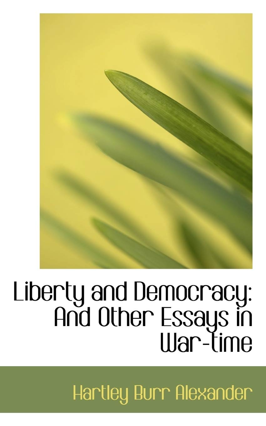 Liberty and Democracy: And Other Essays in War-Time Politics & History