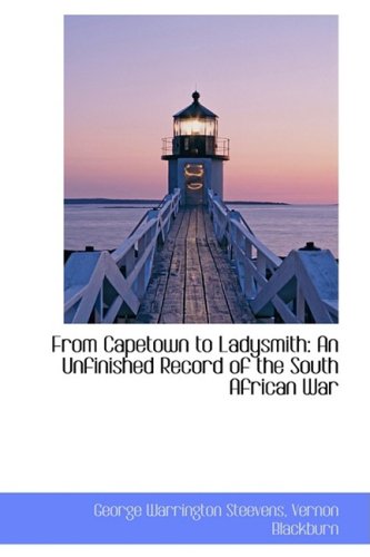 From Capetown to Ladysmith: An Unfinished Record of the South African War Politics & History