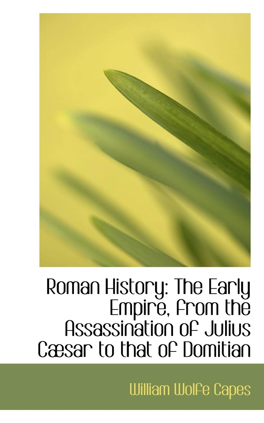 Roman History: The Early Empire, from the Assassination of Julius Caesar to That of Domitian book