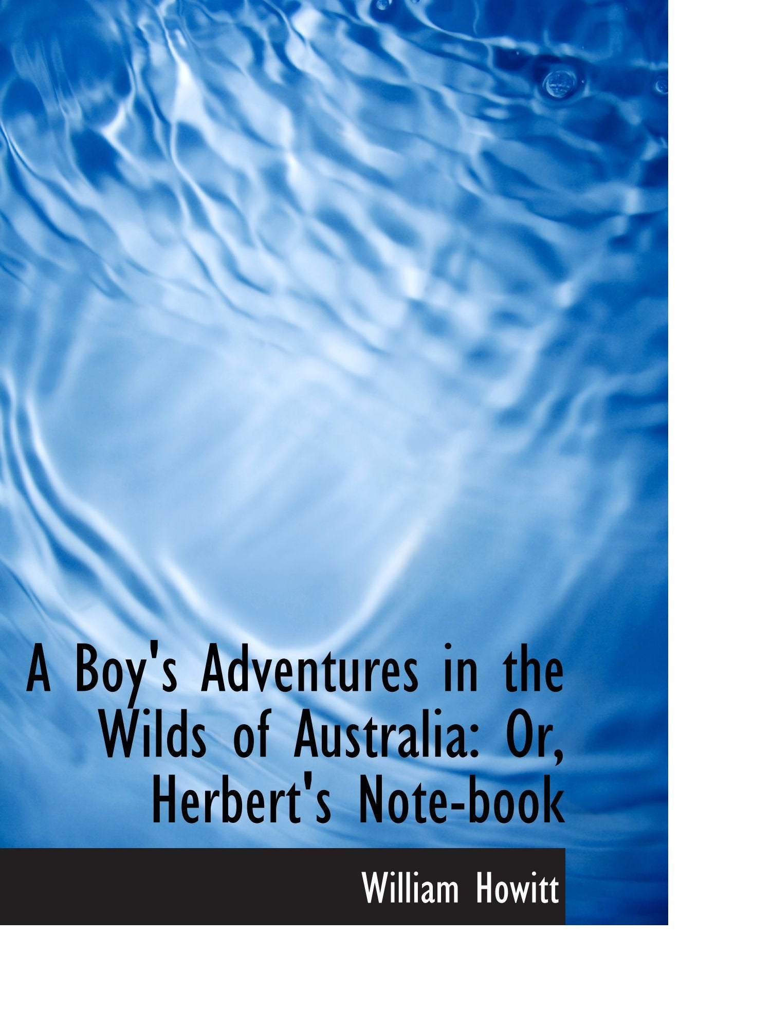 A Boy's Adventures in the Wilds of Australia: Or, Herbert's Note-book book