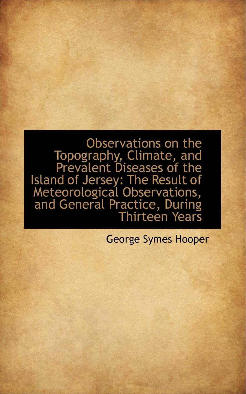 Observations on the Topography, Climate, and Prevalent Diseases of the Island of Jersey: The Result Politics & History
