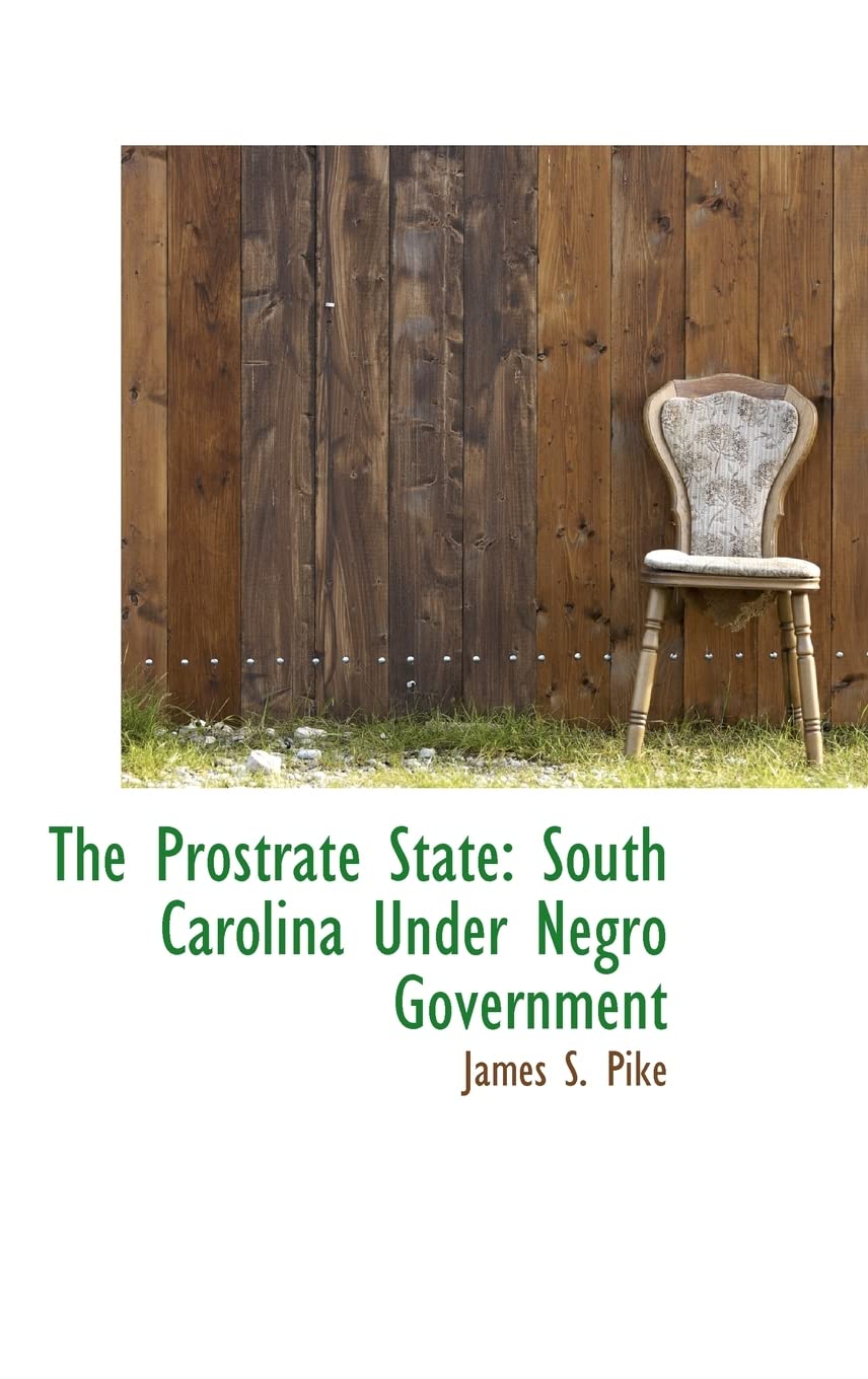 The Prostrate State: South Carolina Under Negro Government Books