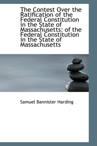 The Contest over the Ratification of the Federal Constitution in the State of Massachusetts Politics & History
