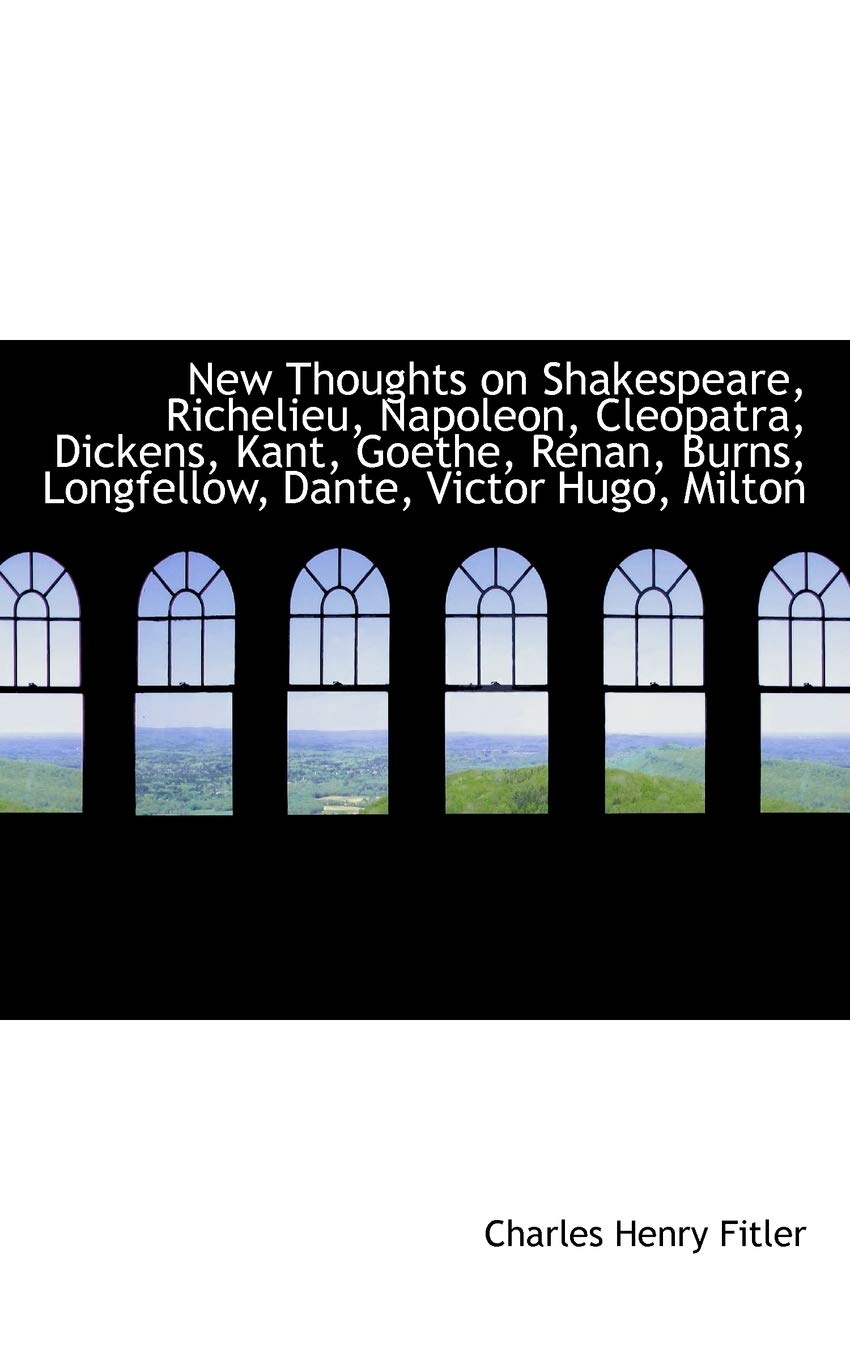 New Thoughts on Shakespeare, Richelieu, Napoleon, Cleopatra, Dickens, Kant, Goethe, Renan, Burns, Longfellow, Dante, Victor Hugo, Milton Books